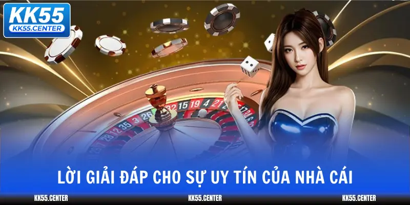 KK55 Có Uy Tín Không ? 2 loi-giai-dap-cho-su-uy-tin-cua-nha-cai