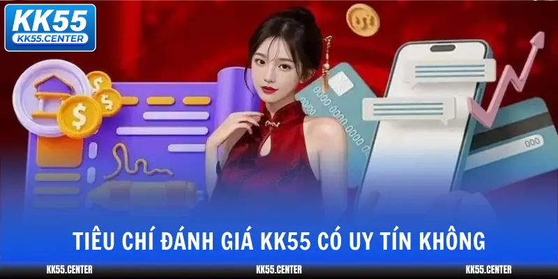 KK55 Có Uy Tín Không ? 3 tieu-chi-danh-gia-kk55-co-uy-tin-khong