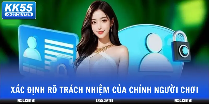 Quyền Riêng Tư KK55 2 xac-dinh-ro-trach-nhiem-cua-chinh-nguoi-choi